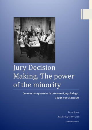 Jury Decision
Making. The power
of the minority
Current perspectives in crime and psychology.
Sarah van Mastrigt
Teresa Gracia
Bachelor Degree 2011-2012
Aarhus University
 