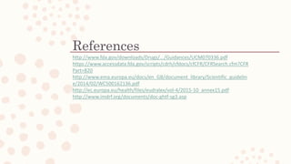 References
http://www.fda.gov/downloads/Drugs/.../Guidances/UCM070336.pdf
https://www.accessdata.fda.gov/scripts/cdrh/cfdocs/cfCFR/CFRSearch.cfm?CFR
Part=820
http://www.ema.europa.eu/docs/en_GB/document_library/Scientific_guidelin
e/2014/02/WC500162136.pdf
http://ec.europa.eu/health/files/eudralex/vol-4/2015-10_annex15.pdf
http://www.imdrf.org/documents/doc-ghtf-sg3.asp
 