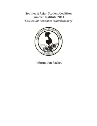 Southeast Asian Student Coalition
Summer Institute 2014
“SEA Us: Our Resistance is Revolutionary”
Information Packet
 