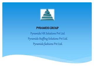Pyramids HR Solutions Pvt Ltd.
Pyramids Staffing Solutions Pvt Ltd.
Pyramids fashions Pvt Ltd.
PYRAMIDSGROUP
 