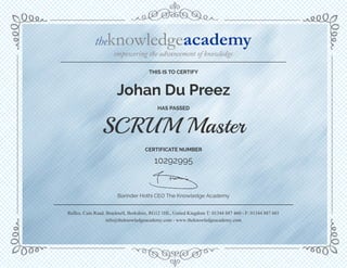 SCRUM Master
THIS IS TO CERTIFY
info@theknowledgeacademy.com - www.theknowledgeacademy.com
Reflex, Cain Road, Bracknell, Berkshire, RG12 1HL, United Kingdom T: 01344 887 460 - F: 01344 887 601
10292995
Johan Du Preez
HAS PASSED
CERTIFICATE NUMBER
Barinder Hothi CEO The Knowledge Academy
 