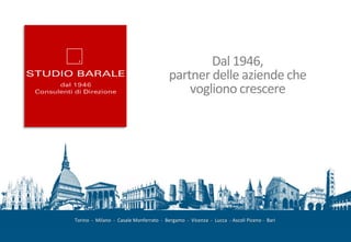 Dal 1946,
partner delle aziende che
vogliono crescere
Torino - Milano - Casale Monferrato - Bergamo - Vicenza - Lucca - Ascoli Piceno - Bari
 