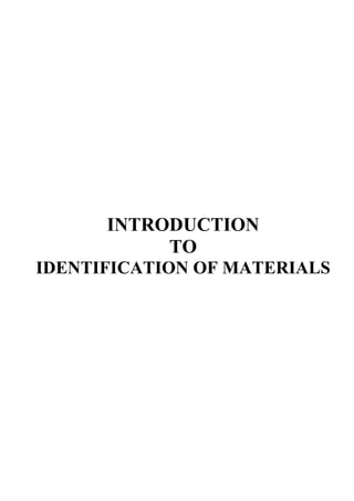 INTRODUCTION
TO
IDENTIFICATION OF MATERIALS
 