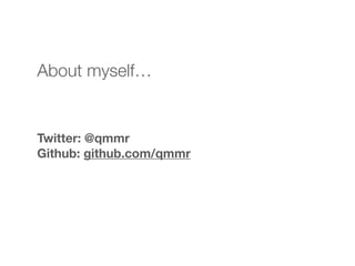 Twitter: @qmmr
Github: github.com/qmmr
About myself…
 