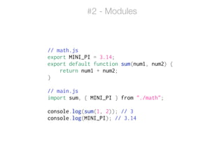 // math.js
export MINI_PI = 3.14;
export default function sum(num1, num2) {
return num1 + num2;
}
!
// main.js
import sum, { MINI_PI } from "./math";
!
console.log(sum(1, 2)); // 3
console.log(MINI_PI); // 3.14
#2 - Modules
 