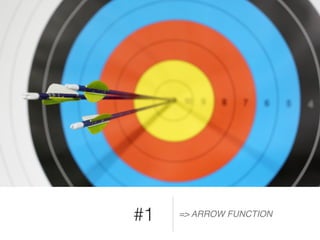 #1 => ARROW FUNCTION
 