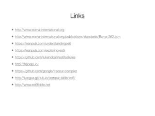 ★ http://www.ecma-international.org
★ http://www.ecma-international.org/publications/standards/Ecma-262.htm
★ https://leanpub.com/understandinges6
★ https://leanpub.com/exploring-es6
★ https://github.com/lukehoban/es6features
★ http://babeljs.io/
★ https://github.com/google/traceur-compiler
★ http://kangax.github.io/compat-table/es6/
★ http://www.es6ﬁddle.net
Links
 
