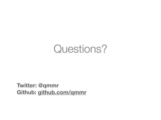 Questions?
Twitter: @qmmr
Github: github.com/qmmr
 