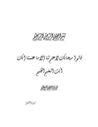 ‫ﺍﻟﺮﺣﻴﻢ‬‫ﺍﻟﺮﲪﻦ‬‫ﺍﷲ‬‫ﺑﺴﻢ‬‫ﺍﻟﺮﺣﻴﻢ‬‫ﺍﻟﺮﲪﻦ‬‫ﺍﷲ‬‫ﺑﺴﻢ‬‫ﺍﻟﺮﺣﻴﻢ‬‫ﺍﻟﺮﲪﻦ‬‫ﺍﷲ‬‫ﺑﺴﻢ‬‫ﺍﻟﺮﺣﻴﻢ‬‫ﺍﻟﺮﲪﻦ‬‫ﺍﷲ‬‫ﺑﺴﻢ‬
‫ﺇﻧﻚ‬‫ﻋﻠﻤﺘﻨﺎ‬‫ﻣﺎ‬‫ﺇﻻ‬‫ﻟﻨﺎ‬‫ﻋﻠﻢ‬‫ﻻ‬‫ﺳﺒﺤﺎﻧﻚ‬‫ﻗﺎﻟﻮﺍ‬
‫ﺍﳊﻜﻴﻢ‬‫ﺍﻟﻌﻠﻴﻢ‬‫ﺃﻧﺖ‬
‫ﺍﻟﻌﻈﻴﻢ‬‫ﺍﷲ‬‫ﺻﺪﻕ‬‫ﺍﻟﻌﻈﻴﻢ‬‫ﺍﷲ‬‫ﺻﺪﻕ‬‫ﺍﻟﻌﻈﻴﻢ‬‫ﺍﷲ‬‫ﺻﺪﻕ‬‫ﺍﻟﻌﻈﻴﻢ‬‫ﺍﷲ‬‫ﺻﺪﻕ‬
‫ﺍﻟﺒﻘﺮﺓ‬‫ﺳﻮﺭﺓ‬
 