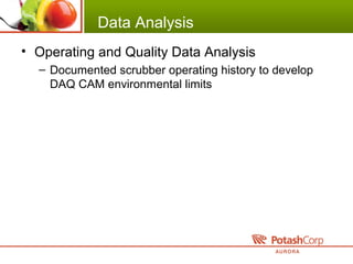 Data Analysis
• Operating and Quality Data Analysis
– Documented scrubber operating history to develop
DAQ CAM environmental limits
 