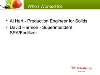 Who I Worked for:
• Al Hart - Production Engineer for Solids
• David Harmon - Superintendent
SPA/Fertilizer
 