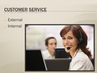 CUSTOMER SERVICE
o External
o Internal
 