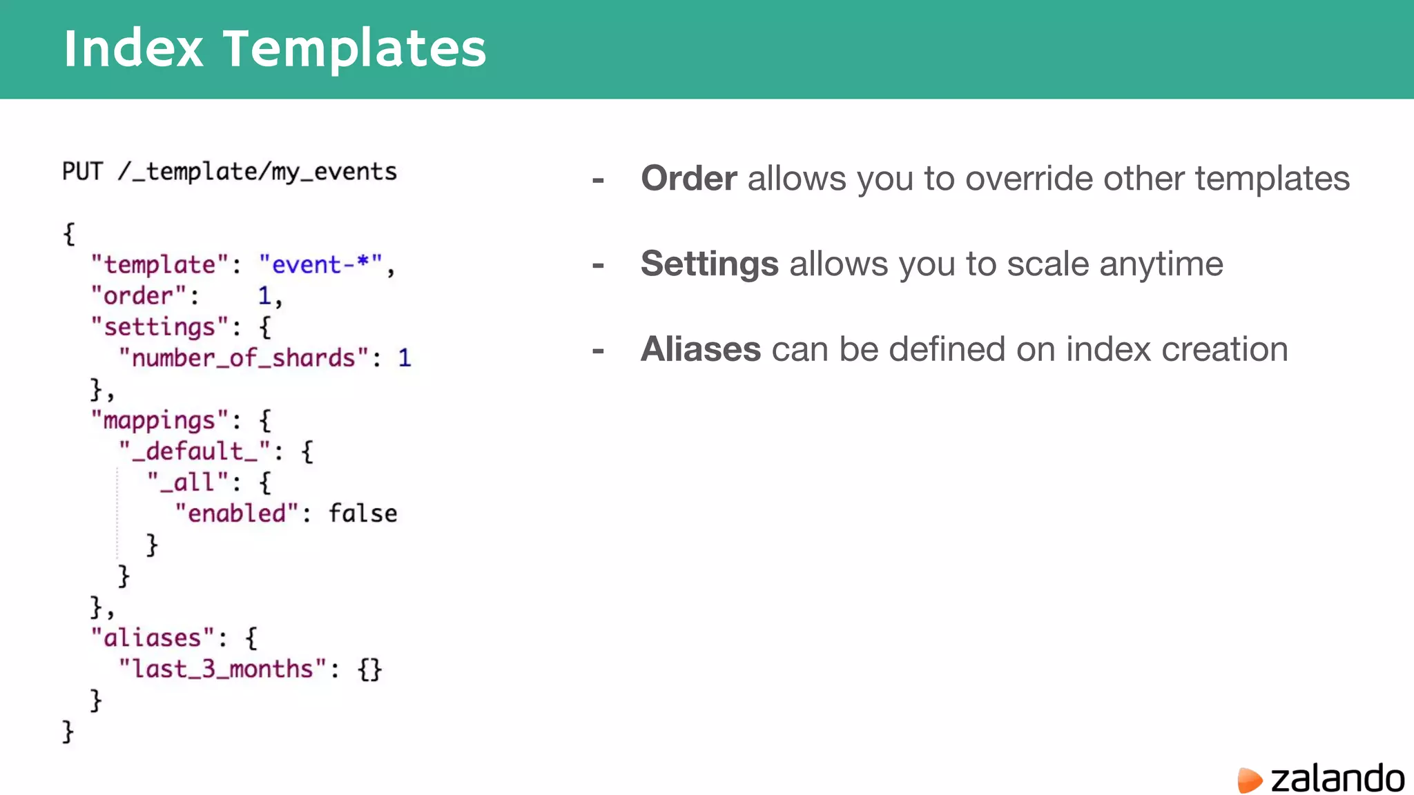 Index Templates - Order allows you to override other templates - Settings allows you to scale anytime - Aliases can be defined on index creation 