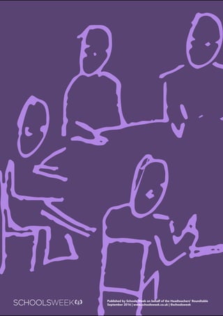 40 The Headteachers’ RoundtablePublishedbySchoolsWeek
Published by Schools Week on behalf of the Headteachers’ Roundtable
September 2016 | www.schoolsweek.co.uk | @schoolsweek
 