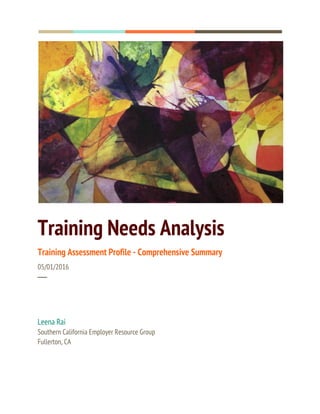 Training Needs Analysis
Training Assessment Profile - Comprehensive Summary
05/01/2016
─
Leena Rai
Southern California Employer Resource Group
Fullerton, CA
 