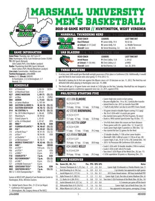 #BEHERD@HerdMBB 1
marshall university
// game information
// schedule
N19	 atTennessee	 L, 84-74	 SECN+
N24	 at Morehead State	 L, 85-61
N27	 JAMES MADISON	 L, 89-75	 CSL ($)
D01	 at Ohio	 L, 85-70	 ESPN3
D04	 AKRON	 L, 75-65	 CSL ($)
D06	 at James Madison	 L, 107-84
D09	 EASTERN ILLINOIS %	 W, 82-76	 CSL ($)
D12	 EASTERN KENTUCKY	 W, 96-72	 CSL ($)
D14	 NC CENTRAL %	 W, 92-73	 CSL ($)
D17	 No. 20/16WestVirginia #	 L, 86-68 	 ESPNU
D21	 Wyoming %	 W, 90-82
D22	 Grand Canyon %	 L, 85-81
D27	 at No. 4/4 Maryland	 L, 87-67	 BTN
J03	 WKU *	 W, 94-76	 ASN
J07	 FLORIDA ATLANTIC *	 W, 90-67	 CSL ($)
J09	 FIU *	 W, 99-81	 CSL ($)
J14	 at NorthTexas *	 W, 97-78	 CSL ($)
J16	 at Rice *	 W, 94-90	 ASN
J21	 at Charlotte *	 L, 103-95
J23	 at Old Dominion *	 W, 78-75	 ASN
J28	 MIDDLE TENNESSEE *	 W, 82-66	 CSL ($)
J30	 UAB *	 Noon	 CBSSN
F04	 at UTEP *	 9:05 p.m.	 CSL ($)
F06	 at UTSA *	 2 p.m.	 ASN
F13	 atWKU *	 8 p.m.	 FCS
F18	 CHARLOTTE *	 7 p.m.	 ASN
F20	 OLD DOMINION *	 7 p.m.	 CSL ($)
F25	 at UAB *	 8 p.m.	 CSL ($)
F27	 at MiddleTennessee *	 6 p.m.
M03	 LOUISIANA TECH *	 7 p.m.	 ASN
M05	 SOUTHERN MISS *	 7 p.m.	 CSL ($)
M8-12	 C-USA Championship ^	 TBA
Games in BOLD CAPS played at Cam Henderson Center in
Huntington,W.Va. All times Eastern.
% - Global Sports Classic (Dec. 21-22 in LasVegas)
* - Conference USA opponent
^ - Birmingham, Ala. (Legacy Arena atThe BJCC)
// MARSHALL THUNDERING HERD 11-10, 7-1 CONFERENCE USA
HEAD COACH
Dan D’Antoni
at School: 22-31 (2nd)
Overall: Same
LEADERS
P: James Kelly, 19.4
R: James Kelly, 9.8
A: Stevie Browning, 3.6
LASTTIME OUT
W, 82-66
vs. MiddleTennessee
Jan. 28, 2016
Date/Time: Thursday, Jan. 28/7 p.m. ET
Site: Huntington,W.Va./Cam Henderson Center (9,048)
TV: CBS Sports Network
	 John Sadak (PxP), ChrisWalker (analyst)
Radio: Thundering Herd IMG Sports Network
	 Steve Cotton (PxP),WoodyWoodrum (analyst)
Live stats: Gametracker - HerdZone.com
Twitter/Instagram: @HerdMBB
Series: 6-15; Streak: UABW5
	 In Huntington: 2-8, In Birmingham: 3-7
	 Neutral: 1-0
1.	 A victory over UAB would give Marshall outright posession of first place in Conference USA. Additionally, it would
give the Herd its most season wins since going 13-19 in 2012-13.
2.	 Marshall is looking for its first win against the Blazers since a 61-59 decision on Jan. 11, 2012. The Herd has not
defeated UAB when playing in Huntington since Jan. 19, 2008.
3.	 The Herd will put a 10-game home win streak in C-USA play on the line, Saturday. Marshall has not dropped a
home game against a conference opponent since Jan. 22, 2015, against UTSA.
// three-pointers
// HERD RESERVES
	No.	 Name (Ht.,Wt.,Yr.)	 Pos.	 PPG	 RPG	APG	 Notes
1		 TerrenceThompson (6-7, 215, So.)	 F	 2.3	 2.8	 0.4	 Career-high 10 rebounds vs. Florida Atlantic (Jan. 7)
3		 Brett Bowling (6-4, 194, So.)	 G	 0.9	 0.3	 0.1	 3-pt shooter; has appeared in eight games
4		 Jacob Kilgore (6-5, 177, Fr.)	 G	 1.5	 0.6	 0.1	 2015 Evans Award winner -WV boys basketball POY
13	 Ajdin Penava (6-9, 200, Fr.)	 F	 2.2	 1.1	 0.3	 Career-high 12 pts, five rebs at James Madison (Dec. 6)
14	 C.J. Burks (6-4, 204, R-Fr.)	 G	 8.8	 1.9	 1.6	 Two-time C-USA Freshman of theWeek (Nov. 30, Dec. 14)
23	 Justin Edmonds (6-4, 227, Sr.)	 G	 2.7	 0.5	 0.8	 9.3 minutes per game off the bench
32	 Aleksandar Dozic (6-9, 216, Fr.)	 F	 1.6	 1.6	 0.6	 Career-high 7 pts at NorthTexas (Jan. 14)
50	 Milan Mijovic (6-9, 243, So.)	 F	 0.7	 1.1	 0.2	 Has appeared in nine games, averaging 3.8 mpg
// UAB BLAZERS 17-4, 7-1 CONFERENCE USA
HEAD COACH
Jerod Haase
at School: 71-50 (4th)
Overall: Same
LEADERS
P: Chris Cokley, 13.8
R: Chris Cokley, 6.5
A: Nick Norton, 5.6
LASTTIME OUT
L, 69-62
atWKU
Jan. 28, 2016
MEN’S BASKETBALL2015-16 GAME NOTES // HUNTINGTON, WEST VIRGINIA
// PROJECTED STARTING FIVE [based on previous game]
#2 STEVIE BROWNING
Jr. | G | 6-3 | 177
13.1 ppg	 4.7 rpg	 3.6 apg	 32.0 mpg
•	10-game streak in double-figure scoring (15.3 ppg)
•	 No. 8 in C-USA with 3.6 assists per game
•	Has started every game (PG first 8 games, SG since)
•	Dunk vs.WVU named SportsCenterTop 10 (Dec. 17)
#24 JAMES KELLY
Sr. | F | 6-8 | 259
19.4 ppg	 9.8 rpg	 1.2 apg	 29.2 mpg
•	Leads C-USA with 10 double-doubles (19th in nation)
•	Leads C-USA in def. rebs & FG made
•	Two-time C-USA Player of theWeek (Dec. 28, Jan. 11)
•	C-USA superlative 38 points vs.Wyoming (Dec. 21)
#25 RYAN TAYLOR
Jr. | F | 6-5 | 227
14.4 ppg	 6.7 rpg	 3.3 apg	 28.0 mpg
•	 25 double-doubles,T-13th active career leaders
•	 Marshall’s 50th 1,000-pt scorer (1,150 as of Jan. 28)
•	 Career-high 27 pts, 10-of-12 FG v. NC Central (Dec. 14)
•	 2015-16 Preseason All-Conference USA selection
#35 AUSTIN LOOP
Jr. | G | 6-4 | 203
9.1 ppg	 1.5 rpg	 1.0 apg	 29.2 mpg
•	 54 of 60 shots taken this season are from distance
•	 Three games with 20+ points (Dec. 12, 14 and 22)
•	 Sunk career-high eight 3-pointers vs. EKU (Dec. 12)
•	 Has started the last 52 games for the Herd
#33 JON ELMORE
So. | G | 6-3 | 191
13.6 ppg	 3.8 rpg	 5.2 apg	 32.9 mpg
•	Career-high nine assists in last outing
•	Became eligible Dec. 14 vs. N.C. Central after transfer
•	Joined Herd in Jan. 2015 as transfer fromVMI
•	1 half of only father-son duo to winWV’s Evans Award
 