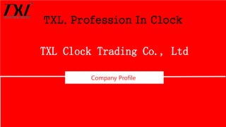TXL Clock Trading Co., Ltd
Company Profile
TXL, Profession In Clock
 