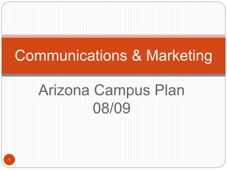 Arizona Campus Plan
08/09
Communications & Marketing
1
 