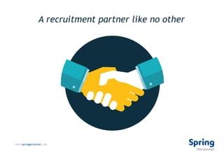 A recruitment partner like no other
www.springpersonnel.com
 