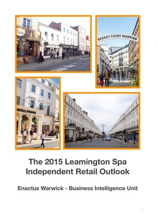 1
The 2015 Leamington Spa
Independent Retail Outlook
Enactus Warwick - Business Intelligence Unit
 