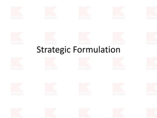 Strategic Formulation
 