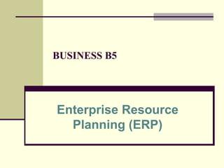 BUSINESS B5 Enterprise Resource Planning (ERP) 