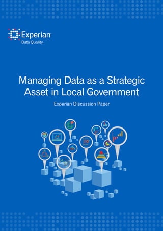 Managing Data as a Strategic
Asset in Local Government
Experian Discussion Paper
 