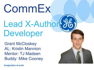 Imagination at work
CommEx
Lead X-Author
Developer
Grant McCloskey
AL: Kristin Mannion
Mentor: TJ Madsen
Buddy: Mike Cooney
 