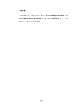 Patents
8. S. Sonkusale, W. Padilla, and S. Rout, Active Manipulation of Elec-
tromagnetic Wave Propagation in Metamaterials, U.S. Patent
WO/2012/06134511-May-2012.
131
 