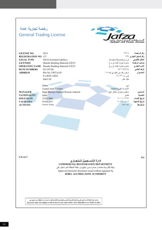 88
 ‫ﻋﺎﻣﺔ‬ ‫ﺗﺠﺎﺭﻳﺔ‬ ‫ﺭﺧﺼﺔ‬
General Trading License
‫ﺭﻗﻢ‬‫ﺍﻟـﺮﺧﺼﺔ‬٢٩١٤2914LICENSE NO.
‫ﺍﻟﺘﺠﺎﺭﻱ‬ ‫ﺍﻟﺴﺠﻞ‬ ‫ﺭﻗﻢ‬١٣٧137REGISTRATION NO.
‫ﺍﻟﺸﻜﻞ‬‫ﺍﻟﻘﺎﻧﻮﻧﻲ‬(‫ﻣﺤﺪﻭﺩﺓ‬ ‫)ﻣﺴﺆﻭﻟﻴﺔ‬ ‫ﺡ‬ ‫ﻡ‬ ‫ﺵ‬FZCO (Limited Liability)LEGAL TYPE
‫ﺻﺎﺣﺐ‬‫ﺍﻟﺮﺧﺼﺔ‬‫ﺡ‬ ‫ﻡ‬ ‫ﺵ‬ ‫ﺍﻟﺒﻨﺎﺀ‬ ‫ﻟﻤـﻮﺍﺩ‬ ‫ﺩﺍﻧـﻮﺏ‬Danube Building Materials FZCOLICENSEE
‫ﺍﻻﺳﻢ‬‫ﺍﻟﺘﺠﺎﺭﻱ‬‫ﺡ‬ ‫ﻡ‬ ‫ﺵ‬ ‫ﺍﻟﺒﻨﺎﺀ‬ ‫ﻟﻤـﻮﺍﺩ‬ ‫ﺩﺍﻧـﻮﺏ‬Danube Building Materials FZCOOPERATING NAME
‫ﺍﻟﺮﻗﻢ‬‫ﺍﻟﻌﺎﻟﻤﻲ‬٨٥١١٩٥٧٤٨851195748DUNS NUMBERS
‫ﺍﻟـﻌـﻨــﻮﺍﻥ‬١٠٥ ‫ﺍﻳﻪ‬ ‫ﺗﻲ‬ ‫ﺩﺑﻠﻴﻮ‬ ‫:ﺋﻲ‬ ‫ﺭﻗﻢ‬ ‫ﺍﺭﺽ‬Plot No. EWTA105ADDRESS
١٨٠٢٢ :‫ﺏ‬ .‫ﺹ‬P.o.BOX 18022
‫ﻋﻠﻲ‬ ‫ﺟﺒﻞ‬Jebel Ali
‫ﺩﺑﻲ‬Dubai
‫ﺍﻟﻤﺘﺤﺪﺓ‬ ‫ﺍﻟﻌﺮﺑﻴﺔ‬ ‫ﺍﻹﻣﺎﺭﺍﺕ‬United Arab Emirates
‫ﺍﻟــﻤــﺪﻳـﺮ‬‫ﻋﻠﻲ‬ ‫ﻋﺴﻜﺮ‬ ‫ﺭﺿﻮﺍﻥ‬ ‫ﺳﺎﺟﺎﻥ‬Sajan Rizwan Askerali Rizwan AskeraliMANAGER
‫ﺍﻟﺠﻨﺴﻴﺔ‬‫ﻫﻨﺪﻱ‬IndiaNATIONALITY
‫ﺗﺎﺭﻳﺦ‬‫ﺍﻹﺻﺪﺍﺭ‬٢٠٠١/٠٢/٢٥25/02/2001ISSUE DATE
‫ﺗﺎﺭﻳﺦ‬‫ﺍﻻﻧـﺘﻬﺎﺀ‬٢٠١٧/٠٤/٠٧07/04/2017VALID TILL
‫ﺍﻟــﻨﺸــﺎﻁ‬‫ﻋﺎﻣﺔ‬ ‫ﺗﺠﺎﺭﺓ‬General TradingACTIVITY
(O)CN:4027
‫ﺍﻟــﺘـﺠــﺎﺭﻱ‬ ‫ﺍﻟـﺘـﺴــﺠـﻴـﻞ‬ ‫ﺇﺩﺍﺭﺓ‬
COMMERCIAL REGISTRATION DEPARTMENT
‫ﻋﻠﻲ‬ ‫ﻟﺠﺒﻞ‬ ‫ﺍﻟﺤﺮﺓ‬ ‫ﺍﻟﻤﻨﻄﻘﺔ‬ ‫ﺳﻠﻄﺔ‬ ‫ﻣﻦ‬ ‫ﺗﻮﻗﻴﻊ‬ ‫ﺑﺪﻭﻥ‬ ‫ﺻﺎﺩﺭﺓ‬ ‫ﻭ‬ ‫ﻣﻌﺘﻤﺪﺓ‬ ‫ﺇﻟﻜﺘﺮﻭﻧﻴﺔ‬ ‫ﻭﺛﻴﻘﺔ‬
Approved electronic document issued without signature by
JEBEL ALI FREE ZONE AUTHORITY
 
