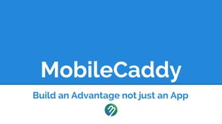 MobileCaddy
Build an Advantage not just an App
 