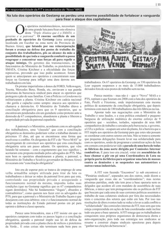 Os operários metalomecânicos, necessitam
de uma grande luta para frear esta ofensiva
desta “Triple Alianza que é o SMATA, o
governo e a patronal”. O enorme sacrifício de um
punhado de operários da Gestamp (uma autopeça
localizada em Escobar na zona norte da Provincia de
Buenos Aires), que lutando por sua reincorporação
foram o avanço na defesa dos postos de trabalho do
conjunto dos trabalhadores, pôs ao alcance da mão a
possibilidade de que toda a vanguarda combativa possa
reagrupar e concentrar suas forças ali para repelir o
ataque inimigo. Os gerentes das transnacionais, os
funcionários do Ministério do Trabalho, os pistoleiros do
SMATA, Cristina Kirchner e a oﬁcialidade das forças
repressivas, prevendo que isso podia acontecer, foram
quem se anteciparam aos operários e concentraram suas
forças na Gestamp para inﬂigir uma dura derrota aos
trabalhadoresemluta.
Os piratas imperialistas e donos da FORD, Volkswagen,
Toyota, Mercedes Benz, Honda, etc, enviavam a sua guarda
pretoriana da burocracia sindical para atacar os operários que
protegem o pão de suas famílias. Com a Polícia e a Gendarmería
militarizaram a planta. Cristina Kirchner em cadeia nacional
–tão gorila e capacho como sempre- atacava aos operários e
chamava a derrota-los. O Ministério do Trabalho ditava a
conciliação obrigatória para que os 9 operários, que se
encontravam pendurados em um guindaste como protesto ante a
demissão de 67 companheiros, abandonem a planta e liberem a
propriedadeprivadadapatronalespanhola.
Apatronal e o Ministério, acordaram com os advogados
dos trabalhadores, uma “clausula” que com a conciliação
obrigatória as demissões poderiam voltar a trabalhar durante os
próximos 15 dias, até que se encontrasse uma forma que
resolvesse o conﬂito. Os dirigentes da FIT e do “Novo MAS” se
encarregaram de convencer aos operários que esta conciliação
obrigatória seria um passo adiante. Os operários, que vêm
lutando há semanas – com o esgotamento que isso signiﬁca -,
aceitaram esta proposta mediada pelos advogados do PTS. Mas
nem bem os operários abandonaram a planta; a patronal, o
Ministério do Trabalho e Scioli (o governador de Buenos Aires)
revocaramesta“conciliaçãoobrigatória”.
Isto era de esperar pois se tratava do emprego de uma
velha armadilha sempre utilizada para tirar da luta os
trabalhadores e deixar as mãos da patronal livre para que esta,
controlando sua propriedade privada e assegurando o
funcionamento normal da mesma, imponha todas suas
condições (que na Gestamp signiﬁca que os 67 companheiros
sigam demitidos). Não há fundamentos “ilegais”, absurdos e
contraditórios”, como querem nos fazer crer os advogados do
PTS, para que a patronal e o Ministério do Trabalho façam o que
desejarem com seus árbitros: este é o funcionamento normal de
todas as instituições do Estado patronal postas em pé para
oprimiredobraraclasseoperaria.
Parece uma brincadeira, mas a FIT insiste em que os
operários cumpram com todos os passos legais e a conciliação
obrigatória, quando a patronal impõe sua lei de defesa da
propriedade privada com a planta cheia de milicos e pistoleiros
da Verde... E estas coisas não terminam nada bem para os
trabalhadores. Os 67 operários da Gestamp, os 330 operários da
Lear seguem suspensos e os mais de 15.000 trabalhadores
deixadosforadeseus postos detrabalhosemnarua.
Parece mentira – mas não é – que o “Novo” MAS e o
PTS, repitam o que ﬁzeram em 2008 com a luta dos operários da
Fate, Pirelli e Firestone, onde impulsionaram esta mesma
política de acatamento da conciliação obrigatória, que depois
terminoucommaisde180 trabalhadoresdas trêsfábricasnarua.
Apostar tudo nas negociações com o Ministério do
Trabalho e seus laudos, e a essa política estudantil e pequeno
burguesa de utilização midiática do enorme esforço de 9
operários que – sozinhos, isolados, separados de seus 600
companheiros de trabalho e cercados pela burocracia, o governo,
a UIAe a polícia – ocupam um setor da planta, foi a barreira que a
FIT impôs aos operários da Gestamp para que estes não possam
se coordenar com outros setores em luta. Não se tratava somente
que pequenas delegações fossem levar sua solidariedade para
com os operários, senão de programar e centralizar ações de luta
em comum com poderia ter sido a parada de uma hora de todas
as fábricas da zona norte dirigida por Comissões Internar
combativas. E para isso era crucial, votar em assembleias de
base chamar a pôr em pé uma Coordenadora de Luta na
própria porta da fábrica para organizar uma luta de massas
contra as demissões e as suspensões nas automotrizes e
outras ramas industriais.
A FIT vem fazendo “Encontros” (e sub encontros) e
“Plenárias sindicais”, separados uns dos outros, onde dizem a
vanguarda que essas são as “coordenadoras”; mas nestas
péssimas paródias, onde não tem peso a base operaria nem os
delgados que acodem ali com mandato de assembleia de suas
fábricas, o único que tem protagonismo são os políticos da FIT
que buscam que cada uma de suas correntes políticas assentem o
trabalho de suas colaterais sindicais por fora das necessidades
reais e concretas dos setores que estão em luta. Por isso nas
resoluções de ditos eventos tudo se reduz a levar a cada conﬂito a
“solidariedade” das comissões internas da FIT, mas sem que esta
esteja compreendida em ações de luta coordenadas onde incline
todo seu peso a base operaria.AFIT renega que os trabalhadores
conquistem seus próprios organismos de democracia direta e
auto-organização, pois toda sua estratégia nos sindicatos se
resume a construir chapas sindicais opositoras para depois
“ganharnaseleiçõesdaburocracia”.
Por responsabilidade da FIT e seus aliados do “Novo” MAS...
Na luta dos operários da Gestamp se perdeu uma enorme possibilidade de fortalecer a vanguarda
para frear o ataque dos capitalistas
| 11
 