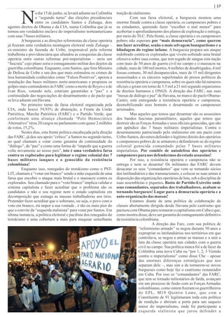 No dia 15 de junho, se levará adiante na Colômbia
o “segundo turno” das eleições presidenciais
entre os candidatos Santos e Zuluaga, dois
agentes diretos de Obama e da CIA, numa Colômbia que já se
tornou um verdadeiro enclave do imperialismo norteamericano
comsuas 7basesmilitares.
A burguesia e as direções reformistas da classe operária
já ﬁzeram uma verdadeira montagem eleitoral onde Zuluaga –
ex-ministro da fazenda de Uribe, responsável pela reforma
trabalhista e previdenciária que afundou as conquistas da classe
operária entre outras reformas pró-imperialistas – seria um
“fascista” cujo plano seria o esmagamento militar dos dejetos da
guerrilha colombiana. Enquanto, com Santos, que fora Ministro
de Defesa de Uribe e um dos que mais estimulou os crimes de
lesa humanidade conhecidos como “Falsos Positivos”, apoiou a
instalação das bases militares norte-americanas e propinou os
golpes mais contundentes às FARC como a morte de Reyes e a de
Ivan Rios, votando nele, estariam garantidas a “paz” e a
continuidade das negociações do desarmamento e do pacto que
selevaadianteemHavana.
No primeiro turno da farsa eleitoral organizada pela
CIA, onde houve 59,93% de abstenção, a Frente da União
Patriótica, Marcha Patriótica (FARC) e o Partido Verde, que
conformam uma aliança chamada “Polo Democrático
Alternativo” tirou 20 cargos no parlamento com quase 2 milhões
devotos,15,2%.
Nestes dias, esta frente política encabeçada pela direção
das FARC, já deu seu apoio “crítico” a Santos no segundo turno,
ao qual chamam a votar como garantia da continuidade do
“diálogo”, da “paz” e como uma forma de “impedir que a guerra
volte novamente ao nosso país”, isto é uma verdadeira farsa
contra os explorados para legitimar o regime colonial das 7
bases militares ianques e o genocídio da resistência
colombiana!
Enquanto isso, renegados do trotskismo como o PST-
LIT, chamam a “votar em branco” sendo a mão esquerda de uma
farsa que encobre o ataque mais brutal e o massacre contra os
explorados. Seu chamado para o “voto branco” implica validar o
sistema capitalista e fazer acreditar que o problema são os
candidatos e não o seu regime nem o estado capitalista em
decomposição que esmaga as massas trabalhadoras aos tiros.
Pretender fazer acreditar que o soberano, ou seja, o povo com o
voto em branco, irá impor a sua vontade , é tão ou mais pior do
que o convite da “esquerda stalinista” para votar por Santos. Em
última instancia, a política eleitoral e paciﬁsta dos renegados do
trotskismo é uma cobertura a mais para maquiar semelhante
traiçãodostalinismo.
Com sua farsa eleitoral, a burguesia montou uma
enorme fraude contra a classe operária, os camponeses pobres e
os estudantes, querendo fazer “escolher o mal menor” para
acobertar o aprofundamento dos planos de exploração e entrega,
por meio do TLC. Pela frente, a classe operária e os camponeses
pobres não esperam por “mais democracia”, como querem
nos fazer acreditar, senão o mais selvagem bonapartismo e a
blindagem do regime infame. A burguesia prepara um ataque
redobrado contra os explorados que vivem sofrendo uma brutal
ofensiva sobre suas costas, que tem regado de sangue esta nação
com mais de 50 anos de guerra civil no campo e o massacre na
cidade, mais de 180 mil mortos, 6 milhões de desabrigados, 4 mil
fossas comuns, 30 mil desaparecidos, mais de 15 mil dirigentes
assassinados e os cárceres superlotados de presos políticos da
resistência operária e camponesa, sobre os quais não há números
oﬁciais e giram em torno de 3.5 mil a 21 mil segundo organismos
de direitos humanos e ONGS. A direção das FARC, nas suas
“mesas de diálogo e paz” de Havana, no marco do pacto Obama-
Castro, está entregando a resistência operária e camponesa,
desmobilizando seus homens e desarmando os camponeses
arruinados.
Mas aqueles que temos que desarmar são os assassinos
dos bandos fascistas paramilitares, aqueles que temos que
destruir são as ForçasArmadas e seus oﬁciais genocidas, que são
um apêndice das 7 bases militares imperialistas. Contra o
desarmamento patrocinado pelo stalinismo em um pacto com
Uribe-Santos, devemos defendero legítimodireitodos operários
e camponeses pobres de se armarem e defenderem-se do regime
colonial genocida comandado pelas 7 bases militares
imperialistas. Por comitês de autodefesa dos operários e
camponeses paranos defendermosdo estado assassino!
Por isso, a resistência operária e camponesa não se
entrega e nem se desarma! Os militantes das FARC devem
desacatar os seus “comandantes” que vem se tornando sócios
dos latifundiários e das transnacionais, e colocar as suas armas à
disposição das organizações operárias de luta, sob a disciplina de
suas assembleias e piquetes. Basta de Partido-Exército onde
seus comandantes, separados dos trabalhadores, acabam se
tornando burgueses! Lugar para a democracia operária e a
auto-organizaçãodas massas!
Estamos diante de uma política de colaboração de
classes abertamente dirigida desde Havana pelo castrismo que
pactuou com Obama para restaurar o capitalismo em Cuba e que,
como mostra disso, deve ser garantia do esmagamento deﬁnitivo
daresistênciacolombiana.
A direção das Farc, com sua política de
“reformismo armado” se negou durante 50 anos a
expropriar os latifundiários nos territórios em que
controlava, se negou a armar as massas e a unir a
luta da classe operária nas cidades com a guerra
civil no campo. Sua política nunca foi a de fazer da
Colômbia uma nova Cuba ou “por 1, 2, 3 Vietnãs
contra o imperialismo” como disse Che – apesar
das enormes diferenças estratégicas que nos
separam dele –, mas sim a de tornarem-se novos
burgueses como hoje faz o castrismo restaurador
em Cuba. Por isso os “comandantes” das FARC,
que tem se tornado milionários de farda, avançam
em um processo de fusão com as Forças Armadas
colombianas, como ontem ﬁzeram os guerrilheiros
do EPL, M19 Quintin Lame, que com a
Constituinte de 91 legitimaram toda esta política
de rendição e abriram a porta para um saqueio
maior do imperialismo, onde foi participante a
esquerda stalinista que jurou defender a
| 17
 