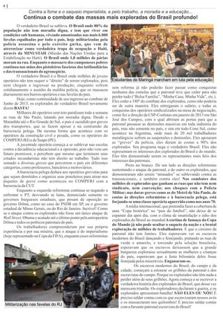 4 | Página
Contra a fome e o saqueio imperialista, e pelo trabalho, a moradia e a educação...
Continua o combate das massas mais exploradas do Brasil profundo!
O verdadeiro Brasil se subleva. O Brasil onde 80% da
população não tem moradia digna, e tem que viver em
condições sub humanas, vivendo amontoados nas mais 6.000
favelas espalhadas por todo o país, hoje militarizadas pela
polícia assassina e pelo exército gurka, que vem de
aterrorizar como verdadeira tropa de ocupação o Haiti,
através da MINUSTAH (Missão das Nações Unidas para a
Estabilização no Haiti). O Brasil onde 1,8 milhões de párias
moram na rua. Enquanto o massacre dos camponeses pobres
continua nas mãos dos pistoleiros fascistas dos latifundiários
edas transnacionais do agronegócio.
O verdadeiro Brasil é o Brasil onde milhões de jovens
operários não tem sequer o “direito” de serem explorados, pois
nem chegam a ingressar na produção, enquanto sofrem
cotidianamente o assédio da maldita polícia, que os massacra
diariamentenos bairrosoperáriosenasfavelasdopaís.
Hoje, como continuidade de seu ingresso ao combate de
Junho de 2013, os explorados do verdadeiro Brasil novamente
dizemBASTA!
Milhares de operários sem teto paralisam toda a semana
as ruas de São Paulo, lutando por moradia digna. Desde o
Maranhão até o Rio Grande do Sul, o país é sacudido por greves
dos transportes, que se fazem apesar e na contramão da
burocracia pelega. Da mesma forma que acontece com os
operários da construção civil e pesada, como os operários do
COMPERJ (RJ) edeSuape(PE).
A juventude operária começa a se sublevar nas escolas
contra a decadência educacional e a opressão, pois não vem um
futuro promissor, e percebem que mesmo que terminem seus
estudos secundaristas não tem direito ao trabalho. Tudo isso
somado a diversas greves que percorrem o país em diferentes
categorias,comoprofessores, bancáriosemetroviários.
A burocracia pelega dedura aos operários grevistas para
que sejam demitidos e organiza seus pistoleiros para atirar nos
piquetes de greve como aconteceu no COMPERJ com a
burocraciadaCUT.
Enquanto a esquerda reformista continua se negando a
enfrentar o PT, desviando as lutas, denunciado somente os
governos burgueses estaduais, que posam de oposição ao
governo Dilma, como no caso do PSDB em SP, ou o governo
estadual de Minas Gerais, ou do Rio de Janeiro. Incrível! Como
se o ataque contra os explorados não fosse um único ataque de
Wall Street, Obama e acatado até o último ponto pela antioperária
Dilmaetodos os políticospatronaisdopaís.
Os trabalhadores compreenderam por sua própria
experiência e por sua miséria, que o ataque é do imperialismo
(hoje representado na Copa da FIFA), enquanto esses reformistas
sem reforma já não poderão fazer passar como conquistas
nenhuma das esmolas que a patronal teve que ceder para não
perder tudo (“Bolsa Família”, “Minha Casa, Minha Vida”, etc.).
Eles estão a 180º do combate dos explorados, como não poderia
ser de outra maneira. Eles entregaram o salário, e todas as
conquistas dos operários sindicalizados na mesa de negociação,
como fez a direção da CSP-Conlutas em janeiro de 2013 em São
José dos Campos, com o qual abriram as portas para que a
patronal passasse as demissões massivas em toda indústria do
país, mas não somente no país, e sim em todo Cone Sul, como
acontece na Argentina, onde mais de 20 mil trabalhadores
metalúrgicos sofrem as suspensões e demissões. Eles apoiaram
as “greves” da polícia, eles deram às costas a 90% dos
explorados. Seu programa nega o verdadeiro Brasil. Eles não
representam os interesses dos explorados do Brasil e do mundo.
Eles têm demonstrado serem os representantes mais ﬁéis dos
interessesdas patronais.
Preto no branco. De um lado as direções reformistas
sustentando o ataque da patronal, e do outro os explorados, que
demonstraram não serem “atrasados” se sublevando contra as
transnacionais, e também contra eles! Nos combates dos
milhões de explorados que ganham as ruas que não tem nem
sindicato, nem convenção; nos choques com a Polícia
Militar; nas duras greves como as do Metrô de São Paulo, de
costas às direções reformistas e à burocracia pelega, está
forjando-se uma classeoperáriaaguerridacomonos anos 70.
Amídia internacional, que pretendia fazer a cobertura de
uma “Copa histórica” no “país do futebol”, não deixa de se
espantar dia após dia, com o clima de insatisfação e ódio dos
explorados do Brasil ao mundial A cortina de fumaça da Copa
do Mundo já não pode ocultar o saqueio da nação e a brutal
exploração de milhões de trabalhadores. É que o cinismo da
patronal não tem limites. Eles esperavam ver os escravos
modernos do Brasil dançando e festejando, pintando as ruas de
verde e amarelo, e torcendo pela seleção brasileira,
esperavam que os escravos deixassem que a grande
burguesia explorasse sexualmente as mulheres e crianças
do país, esperavam que a festa bilionária deles fosse
festejadapelosmiseráveis.Enganaram-se.
Os escravos modernos do Brasil, do campo e da
cidade, começam a estourar os grilhões da patronal e dos
escravistas do campo. Porque os explorados não têm nada a
perder além de seus grilhões. Agora começa a se escrever a
verdadeira história dos explorados do Brasil, que dessa vez
merecem triunfar. Os exploradores declaram a guerra, e os
explorados apresentam batalha! SÃO ELES OU NÓS! É
preciso saldar contas com os que escravizaram nossos avós
e os massacraram nos quilombos! É preciso saldar contas
comafarsantepatronalescravistadoBrasil!
Militarização nas favelas do RJ
 