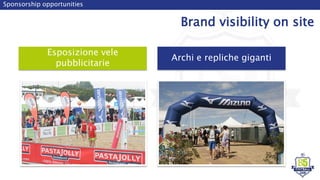 Esposizione vele
pubblicitarie
Sponsorship opportunities
Brand visibility on site
Archi e repliche giganti
 