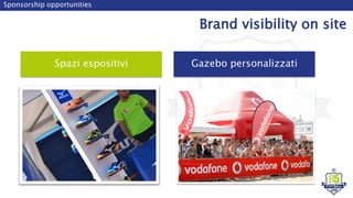Spazi espositivi
Sponsorship opportunities
Brand visibility on site
Gazebo personalizzati
 