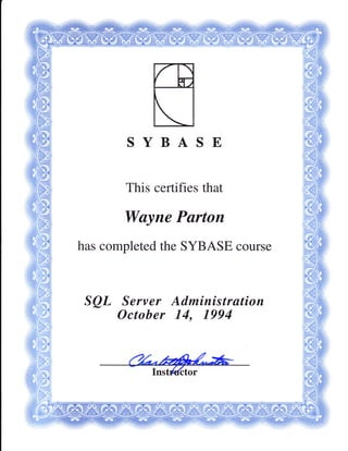 SYBASE
This certifies that
Wayne Parton
has completed the SYBASE course
SQL Server Adminfstration
October 74, 1994
 