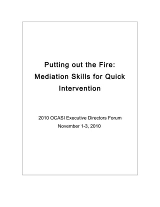 Putting out the Fire:
Mediation Skills for Quick
Intervention
2010 OCASI Executive Directors Forum
November 1-3, 2010
 