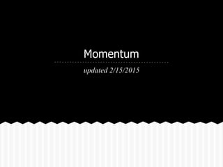 Momentum
updated 2/15/2015
 