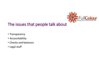 The issues that people talk about
• Transparency
• Accountability
• Checks and balances
• Legal stuff
 