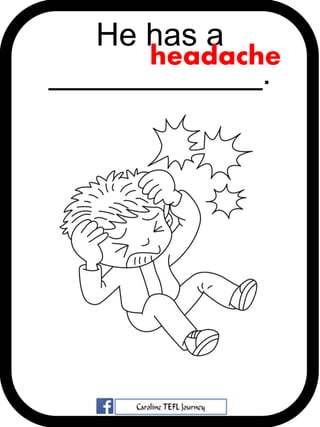 He has a
____________.
headache