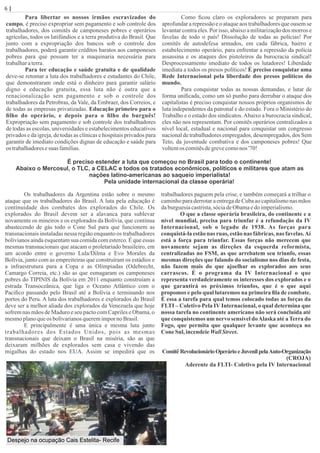 6 | Página
Para libertar os nossos irmãos escravizados do
campo, é preciso expropriar sem pagamento e sob controle dos
trabalhadores, dos comitês de camponeses pobres e operários
agrícolas, todos os latifúndios e a terra produtiva do Brasil. Que
junto com a expropriação dos bancos sob o controle dos
trabalhadores, poderá garantir créditos baratos aos camponeses
pobres para que possam ter a maquinaria necessária para
trabalharaterra.
Para ter educação e saúde gratuita e de qualidade
deve-se retomar a luta dos trabalhadores e estudantes do Chile,
que demonstraram onde está o dinheiro para garantir salário
digno e educação gratuita, essa luta não é outra que a
renacionalização sem pagamento e sob o controle dos
trabalhadores da Petrobras, da Vale, da Embraer, dos Correios, e
de todas as empresas privatizadas. Educação primeiro para o
ﬁlho do operário, e depois para o ﬁlho do burguês!
Expropriação sem pagamento e sob controle dos trabalhadores
de todas as escolas, universidades e estabelecimentos educativos
privados e da igreja, de todas as clínicas e hospitais privados para
garantir de imediato condições dignas de educação e saúde para
os trabalhadoresesuas famílias.
Como ﬁcou claro os exploradores se preparam para
aprofundar a repressão e o ataque aos trabalhadores que ousem se
levantar contra eles. Por isso, abaixo a militarização dos morros e
favelas de todo o país! Dissolução de todas as polícias! Por
comitês de autodefesa armados, em cada fábrica, bairro e
estabelecimento operário, para enfrentar a repressão da polícia
assassina e os ataques dos pistoleiros da burocracia sindical!
Desprocessamento imediato de todos os lutadores! Liberdade
imediata a todos os presos políticos! É preciso conquistar uma
Rede Internacional pela liberdade dos presos políticos do
mundo.
Para conquistar todas as nossas demandas, e lutar de
forma uniﬁcada, como um só punho para derrubar o ataque dos
capitalistas é preciso conquistar nossos próprios organismos de
luta independentes da patronal e do estado. Fora o Ministério do
Trabalho e o estado dos sindicatos.Abaixo a burocracia sindical,
eles não nos representam. Por comitês operários centralizados a
nível local, estadual e nacional para conquistar um congresso
nacional de trabalhadores empregados, desempregados, dos Sem
Teto, da juventude combativa e dos camponeses pobres! Que
voltemos comitêsdegrevecomonos '70!
É preciso estender a luta que começou no Brasil para todo o continente!
Abaixo o Mercosul, o TLC, a CELAC e todos os tratados econômicos, políticos e militares que atam as
nações latino-americanas ao saqueio imperialista!
Pela unidade internacional da classe operária!
Os trabalhadores da Argentina estão sobre o mesmo
ataque que os trabalhadores do Brasil. A luta pela educação é
continuidade dos combates dos explorados do Chile. Os
explorados do Brasil devem ser a alavanca para sublevar
novamente os mineiros e os explorados da Bolívia, que continua
abastecendo de gás todo o Cone Sul para que funcionem as
transnacionais instaladas nessa região enquanto os trabalhadores
bolivianos ainda esquentam sua comida com esterco. É que essas
mesmas transnacionais que atacam o proletariado brasileiro, em
um acordo entre o governo Lula/Dilma e Evo Morales da
Bolívia, junto com as empreiteiras que construíram os estádios e
a infraestrutura para a Copa e as Olímpiadas (Odebrecht,
Camargo Correia, etc.) são as que esmagaram os camponeses
pobres do TIPINIS da Bolívia em 2011 enquanto construíam a
estrada Transoceânica, que liga o Oceano Atlântico com o
Paciﬁco passando pelo Brasil até a Bolívia e terminando nos
portos do Peru. A luta dos trabalhadores e explorados do Brasil
deve ser a melhor aliada dos explorados da Venezuela que hoje
sofrem nas mãos de Maduro e seu pacto com Capriles e Obama, o
mesmoplanoqueos bolivarianosqueremimporno Brasil.
E principalmente é uma única e mesma luta junto
trabalhadores dos Estados Unidos, pois as mesmas
transnacionais que deixam o Brasil na miséria, são as que
deixaram milhões de explorados sem casa e vivendo das
migalhas do estado nos EUA. Assim se impedirá que os
trabalhadores paguem pela crise, e também começará a trilhar o
caminho para derrotar a entrega de Cuba ao capitalismo nas mãos
daburguesiacastrista,sóciadeObamaedoimperialismo.
O que a classe operária brasileira, do continente e a
nível mundial, precisa para triunfar é a refundação da IV
Internacional, sob o legado de 1938. As forças para
conquistá-la estão nas ruas, estão nas fábricas, nas favelas.Aí
está a força para triunfar. Essas forças não merecem que
novamente sejam as direções da esquerda reformista,
centralizadas no FSM, as que arrebatem seu triunfo, essas
mesmas direções que falando do socialismo nos dias de festa,
não fazem mais do que ajoelhar os explorados aos seus
carrascos. É o programa da IV Internacional o que
representa verdadeiramente os interesses dos explorados e o
que garantirá os próximos triunfos, que é o que aqui
propomos e pelo qual lutaremos na primeira ﬁla de combate.
É essa a tarefa para qual temos colocado todas as forças da
FLTI – Coletivo Pela IV Internacional, o qual determina que
nossa tarefa no continente americano não será concluída até
que conquistemos um nervo sensível doAlaska até a Terra do
Fogo, que permita que qualquer levante que aconteça no
Cone Sul, incendeieWallStreet.
ComitêRevolucionárioOperário eJuvenilpelaAuto-Organização
(CROJA)
Aderente da FLTI- Coletivo pela IV Internacional
Despejo na ocupação Cais Estelita- Recife
 