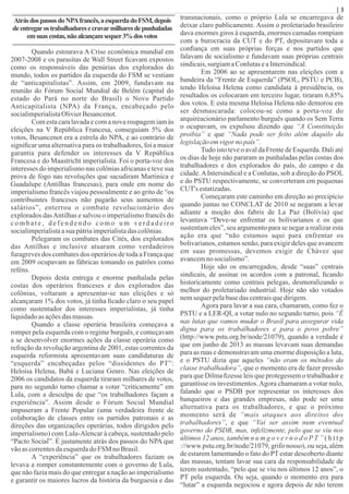 | 3
AtrásdospassosdoNPAfrancês,aesquerdadoFSM,depois
deentregarostrabalhadoresecravarmilharesdepunhaladas
emsuascostas,nãoalcançamsequer3%dosvotos
Quando estourava A Crise econômica mundial em
2007-2008 e os parasitas de Wall Street ﬁcavam expostos
como os responsáveis das penúrias dos explorados do
mundo, todos os partidos da esquerda do FSM se vestiam
de “anticapitalistas”. Assim, em 2009, fundavam na
reunião do Fórum Social Mundial de Belém (capital do
estado do Pará no norte do Brasil) o Novo Partido
Anticapitalista (NPA) da França, encabeçado pelo
socialimperialistaOlivierBesancenot.
Com esta cara lavada e com a nova roupagem iam às
eleições na V República Francesa, conseguiam 5% dos
votos, Besancenot era a estrela do NPA, e ao contrário de
signiﬁcar uma alternativa para os trabalhadores, foi a maior
garantia para defender os interesses da V República
Francesa e do Maastricht imperialista. Foi o porta-voz dos
interesses do imperialismo nas colônias africanas e teve sua
prova de fogo nas revoluções que sacudiram Martinica e
Guadalupe (Antilhas francesas), para onde em nome do
imperialismo francês viajou pessoalmente e ao grito de “os
contribuintes franceses não pagarão seus aumentos de
salários”, enterrou o combate revolucionário dos
explorados dasAntilhas e salvou o imperialismo francês do
c o m b a t e , d e f e n d e n d o c o m o u m v e r d a d e i r o
socialimperialistaasua pátriaimperialistadas colônias.
Pelegaram os combates das Cités, dos explorados
das Antilhas e inclusive atuaram como verdadeiros
furagreves dos combates dos operários de toda a França que
em 2009 ocupavam as fábricas tomando os patrões como
reféns.
Depois desta entrega e enorme punhalada pelas
costas dos operários franceses e dos explorados das
colônias, voltaram a apresentar-se nas eleições e só
alcançaram 1% dos votos, já tinha ﬁcado claro o seu papel
como sustentador dos interesses imperialistas, já tinha
liquidadoasaçõesdas massas.
Quando a classe operária brasileira começava a
romper pela esquerda com o regime burguês, e começavam
a se desenvolver enormes ações da classe operária como
refração da revolução argentina de 2001, estas correntes da
esquerda reformista apresentavam suas candidaturas de
“esquerda” encabeçadas pelos “dissidentes do PT”:
Heloísa Helena, Babá e Luciana Genro. Nas eleições de
2006 os candidatos da esquerda tiraram milhares de votos,
para no segundo turno chamar a votar “criticamente” em
Lula, com a desculpa de que “os trabalhadores façam a
experiência”. Assim desde o Fórum Social Mundial
impuseram a Frente Popular (uma verdadeira frente de
colaboração de classes entre os partidos patronais e as
direções das organizações operárias, todos dirigidos pelo
imperialismo) com Lula-Alencar à cabeça, sustentado pelo
“Pacto Social”. É justamente atrás dos passos do NPA que
vãoascorrentesdaesquerdado FSM noBrasil.
A “experiência” que os trabalhadores faziam os
levava a romper constantemente com o governo de Lula,
que não fazia mais do que entregar a nação ao imperialismo
e garantir os maiores lucros da história da burguesia e das
transnacionais, como o próprio Lula se encarregava de
deixar claro publicamente. Assim o proletariado brasileiro
dava enormes giros à esquerda, enormes camadas rompiam
com a burocracia da CUT e do PT, depositavam toda a
conﬁança em suas próprias forças e nos partidos que
falavam de socialismo e fundavam suas próprias centrais
sindicais,surgiamaConlutaseaIntersindical.
Em 2006 ao se apresentarem nas eleições com a
bandeira da “Frente de Esquerda” (PSOL, PSTU e PCB),
tendo Heloísa Helena como candidata à presidência, os
resultados os colocaram em terceiro lugar, tiraram 6,85%
dos votos. E esta mesma Heloísa Helena não demorou em
ser desmascarada: colocou-se como a porta-voz do
arquireacionário parlamento burguês quando os Sem Terra
o ocupavam, os expulsou dizendo que “A Constituição
proibia” e que “Nada pode ser feito além daquilo da
legislaçãoemvigornopaís”.
Tudo isto teve o aval da Frente de Esquerda. Dali até
os dias de hoje não pararam as punhaladas pelas costas dos
trabalhadores e dos explorados do país, do campo e da
cidade.AIntersindical e a Conlutas, sob a direção do PSOL
e do PSTU respectivamente, se converteram em pequenas
CUT's estatizadas.
Começaram este caminho em direção ao precipício
quando juntas no CONCLAT de 2010 se negaram a levar
adiante a moção dos fabris de La Paz (Bolívia) que
levantava “Deve-se enfrentar os bolivarianos e os que
sustentam eles”, seu argumento para se negar a realizar esta
ação era que “não estamos aqui para enfrentar os
bolivarianos, estamos senão, para exigir deles que avancem
em suas promessas, devemos exigir de Chávez que
avancemno socialismo”.
Hoje são os encarregados, desde “suas” centrais
sindicais, de assinar os acordos com a patronal, ﬁcando
historicamente como centrais pelegas, desmoralizando o
melhor do proletariado industrial. Hoje não são votados
nemsequerpelabasedas centraisquedirigem.
Agora para lavar a sua cara, chamaram, como fez o
PSTU e a LER-QI, a votar nulo no segundo turno, pois “É
nas lutas que vamos mudar o Brasil para assegurar vida
digna para os trabalhadores e para o povo pobre”
(http://www.pstu.org.br/node/21079), quando a verdade é
que em junho de 2013 as massas levavam suas demandas
para as ruas e demonstravam uma enorme disposição a luta,
e o PSTU dizia que aqueles “não eram os métodos da
classe trabalhadora”, que o momento era de fazer pressão
para que Dilma ﬁzesse leis que protegessem o trabalhador e
garantisse os investimentos.Agora chamaram a votar nulo,
falando que o PSDB por representar os interesses dos
banqueiros e das grandes empresas, não pode ser uma
alternativa para os trabalhadores, e que o próximo
momento será de “mais ataques aos direitos dos
trabalhadores”, e que “Vai ser assim num eventual
governo do PSDB, mas, infelizmente, pelo que se viu nos
últimos 12 anos, também n u m g o v e r n o d o P T ” ( h t t p
://www.pstu.org.br/node/21079, grifo nosso), ou seja, além
de estarem lamentando o fato do PT estar descoberto diante
das massas, tentam lavar sua cara da responsabilidade de
terem sustentado, “pelo que se viu nos últimos 12 anos”, o
PT pela esquerda. Ou seja, quando o momento era para
“lutar” a esquerda negociou e agora depois de não terem
 