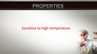 Sensitive to high temperature
 