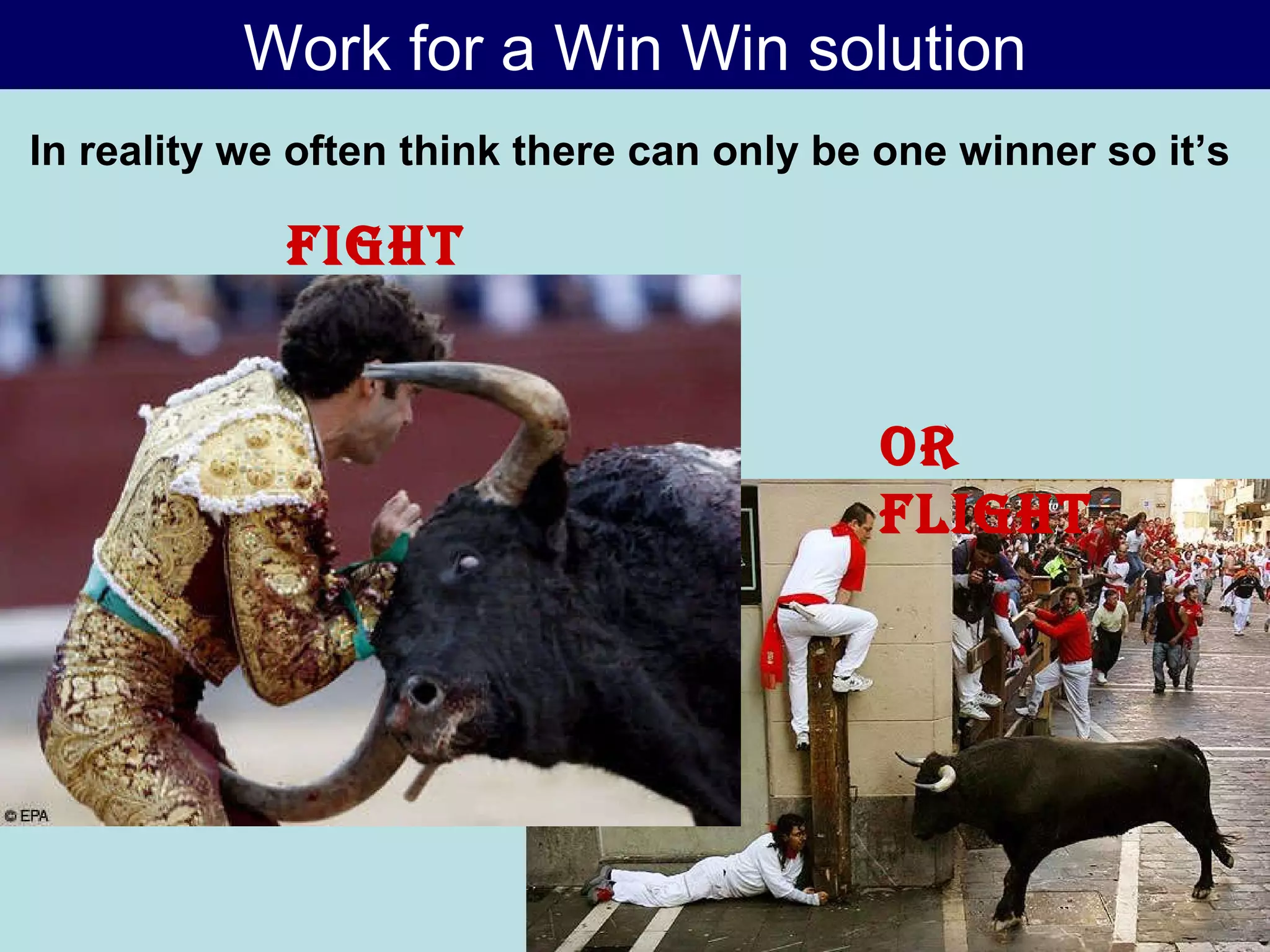 Work for a Win Win solution In reality we often think there can only be one winner so it’s Fight Or flight 