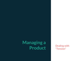 Managing a
Product
Dealing with
“Tension”
 