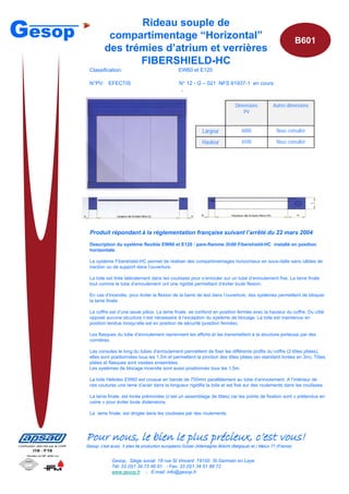 Gesop                   Rideau souple de
                  compartimentage “Horizontal”                                                                           B601
                 des trémies d’atrium et verrières
                        FIBERSHIELD-HC
         Classification:                                 EW60 et E120

         N°PV: EFECTIS                                   N° 12 - G – 021 NFS 61937-1 en cours
                                                          ·

                                                                                       Dimensions          Autres dimensions
                                                                                          PV


                                                                      Largeur              6000              Nous consulter

                                                                     Hauteur               6500              Nous consulter




         Produit répondant à la réglementation française suivant l’arrêté du 22 mars 2004
         Description du système flexible EW60 et E120 / pare-flamme 2h00 Fibershield-HC installé en position
               p         y                              p                                           p
         horizontale.

         Le système Fibershield-HC permet de réaliser des compartimentages horizontaux en sous-dalle sans câbles de
         traction ou de support dans l’ouverture.

         La toile est tirée latéralement dans les coulisses pour s’enrouler sur un tube d’enroulement fixe. La lame finale
         tout comme le tube d’enroulement ont une rigidité permettant d’éviter toute flexion.

         En cas d’incendie, pour éviter la flexion de la barre de lest dans l’ouverture, des systèmes permettent de bloquer
         la lame finale.

         Le coffre est d’une seule pièce. La lame finale. se confond en position fermée avec la hauteur du coffre. Du côté
         opposé aucune structure n’est nécessaire à l’exception du système de blocage. La toile est maintenue en
         position tendue lorsqu’elle est en position de sécurité (position fermée).

         Les flasques du tube d’enroulement reprennent les efforts et les transmettent à la structure porteuse par des
         cornières.

         Les consoles le long du tubes d’enroulement permettent de fixer les différents profils du coffre (2 tôles pliées),
         elles sont positionnées tous les 1,5m et permettent la jonction des tôles pliées (en standard livrées en 3m). Tôles
         pliées et flasques sont vissées ensembles
                                         ensembles.
         Les systèmes de blocage incendie sont aussi positionnés tous les 1,5m.

         La toile Heliotex EW60 est cousue en bande de 750mm parallèlement au tube d’enroulement. A l’intérieur de
         ces coutures une lame d’acier dans la longueur rigidifie la toile et est fixé sur des roulements dans les coulisses.

         La lame finale. est livrée prémontée (c’est un assemblage de tôles) car les points de fixation sont « prétendus en
         usine » pour éviter toute distensions.

         La lame finale. est dirigée dans les coulisses par des roulements.




        Pour nous, le bien le plus précieux, c’est vous!
                                                                                                                                B600




        Gesop, c’est aussi 3 sites de production européens Goslar (Allemagne) Brecht (Belgique) et ) Melun 77 (France)


                     Gesop, Siège social 18 rue St Vincent 78100 St Germain en Laye
                     Tél: 33 (0)1 39 73 48 91 - Fax: 33 (0)1 34 51 88 72
                     www.gesop.fr - E-mail: info@gesop.fr
 
