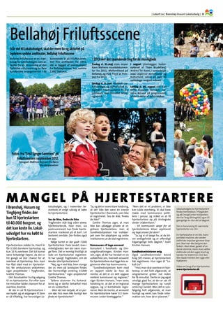 | Lokalt Liv | Brønshøj-Husum Lokaludvalg | 3.
I Brønshøj, Husum og
Tingbjerg findes der
kun 12 hjertestartere
til 40.000 borgere, og
det kan koste liv. Lokal-
udvalget har nu købt to
hjertestartere.
Hjertestartere redder liv. Hvert år
får 3.500 danskere hjertestop, og
kun 10 % overlever. Det tal kunne
være betydeligt højere, da der er
tre gange så stor chance for at
overleve et hjertestop, hvis man
har fået stød med en hjertestar-
ter, før ambulancen ankommer,
siger projektleder i Trygfonden,
Grethe Thomas.
Det forudsætter hurtig adgang
til en hjertestarter. For efter bare
tre minutter falder chancen for at
overleve drastisk.
At der er så få hjertestartere i
vor bydel, og at adgangen til dem
er så tilfældig, har foruroliget Lo-
kaludvalget, og i november be-
sluttede et enigt udvalg at købe
to hjertestartere.
Ses de ikke, findes de ikke
Trygfonden står bag siden www.
hjertestarter.dk, hvor man, via
postnummeret, kan finde hjerte-
startere markeret på et kort i et
bestemt område. Der findes også
en app.
Ifølge kortet er der godt 7.000
hjertestartere i hele landet, men i
virkeligheden kan der være man-
ge flere. Det er nemlig frivilligt at
lade sin hjertestarter registrere.
Vi har spurgt Trygfonden, om de
kender alle hjertestartere?
”Nej, og vi ved ikke, hvor mange
der er, men på landsplan findes
der formentligt omkring 15.000
hjertestartere,“ siger projektchef
Grethe Thomas.
Tallene stammer fra forhand-
lerne og er derfor behæftet med
en vis usikkerhed.
- Men det kan betyde, at en per-
son dør, hvis man ikke hurtigt kan
finde en hjertestarter?
”Ja, og det er vores klare holdning,
at der ikke bør være én eneste
hjertestarter i Danmark, som ikke
er registreret. Ses de ikke, findes
de ikke!“
Grethe Thomas siger, at man
ikke kan pålægge private at re-
gistrere hjertestartere, men at
Sundhedsstyrelsen har indskær-
pet over for plejehjem og andre
institutioner, at de skal registreres.
Kommunen vil tage ansvaret
Konsulent i Sundheds- og Om-
sorgsforvaltningen, Kirsten Han-
sen, siger, at der har hersket en vis
usikkerhed om, hvorvidt ansvaret
for hjertestartere skal ligge hos re-
gionerne eller hos kommunerne.
”Sundhedsstyrelsen kom med
en rapport sidste år, hvor de
mente, at det er en delt opgave
mellem kommuner og regioner,”
siger Kirsten Hansen, ”men vores
holdning er, at det er en regional
opgave, og vi kontaktede regio-
nerne. Men de mente, at ansvaret
for hjertestartere hører til i kom-
munen under forebyggelse.“
”Men det er et problem, vi ikke
kan sidde overhørig. Vi skal have
møde med kommunens politi-
kere i januar, og målet er at få
hjertestartere op på strategiske
steder i København.“
- Vil kommunen sørge for at
hjertestarterne bliver registreret
og tage ansvar for dem?
”Ja, og vi vil sørge for, at de bli-
ver vedligeholdt og er offentligt
tilgængelige hele døgnet,” lover
Kirsten Hansen.
Sundhedsministeren enig
Også sundhedsminister Astrid
Krag (SF) mener, at hjertestartere
bør registreres. Hun siger til ”Lo-
kalt Liv”:
”Hvis man skal overleve et hjer-
testop, er det helt afgørende, at
omgivelserne griber ind inden
for få minutter. Derfor er jeg også
utroligt glad for, at der er sat så
mange hjertestartere op rundt
omkring i landet. Men det er selv-
følgelig helt afgørende, at man
hurtigt og nemt kan finde infor-
mation om, hvor de er placeret.“
Mangel på hjertestartere
Fotos: Fra Små Synger Sammen på
Friluftsscenen i september 2012.
Fotograf: Mathias Bojesen fra Rønn
Musikoplevelser.
Bellahøj Friluftscene er en mær-
kesag for Lokaludvalget, som ar-
bejder for en renovering af den
forfaldne naturscene og for flere
kunsteriske arrangementer i de
kommende år på friluftsscenen.
Det fine amfiteater fra 1953,
der er bygget af overskudsjord
fra Bellahøjhusene, kan rumme
2.000 tilskuere.
Bellahøj Friluftsscene
Står det til Lokaludvalget, skal der mere liv og aktivitet på
bydelens unikke amfiteater, Bellahøj Friluftsscene
Fredag d. 31.maj vises Jesper
Ravn Nielsens musikdokumen-
tar fra 2011, Mellemblond på
Bellahøj, og Pink Floyd at Pom-
peji fra 1972.
Lørdag d. 8. juni markerer Lo-
kaludvalget og Kulturhuset Pi-
legården friluftsscenens 75 års
jubilæum med storstilet teater
og musik.
I august planlægges teater-
opførsel af Thors Brudefærd.
Andrea Ter Avest, i samarbejde
med Uppercut danseteater og
Kulturnord, satser på hele 20
spilledage i august måned.
Lørdag d. 24. august står Carl
Orffs klassiske korværk Car-
mina Burana på programmet,
under ledelse af John Høybye.
I 2013 sker der spændende ting for de musikglade
Lokaludvalgets to hjertestartere
findes henholdsvis i Pilegården
og på EnergiCenter Voldparken,
der har lang åbningstid, og er til-
gængelige en stor del af døgnet.
Der er henvisning til nærmeste
hjertestarter via 112.
En hjertestarter er en lille, trans-
portabel maskine, der sender
elektriske impulser gennem krop-
pen. Man kan ikke betjene den
forkert. Man bliver guidet af en
dansk stemme, mens man sætter
elektroder på den syges bryst og
tænder for strømmen. Den kan
ikke skade hverken den syge eller
hjælperen.
Video om brug af en hjertestarter:
www.hjertestarter.dk
 