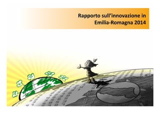 Rapporto sull’innovazione in
Emilia-Romagna 2014
 