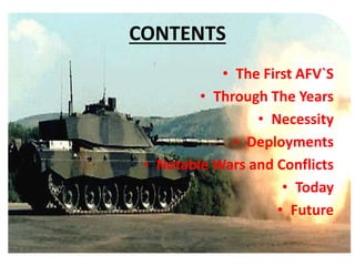 CONTENTS
• The First AFV`S
• Through The Years
• Necessity
• Deployments
• Notable Wars and Conflicts
• Today
• Future
 